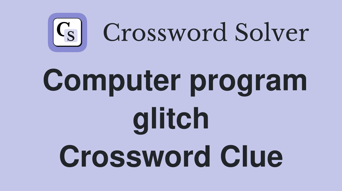 Computer program glitch Crossword Clue