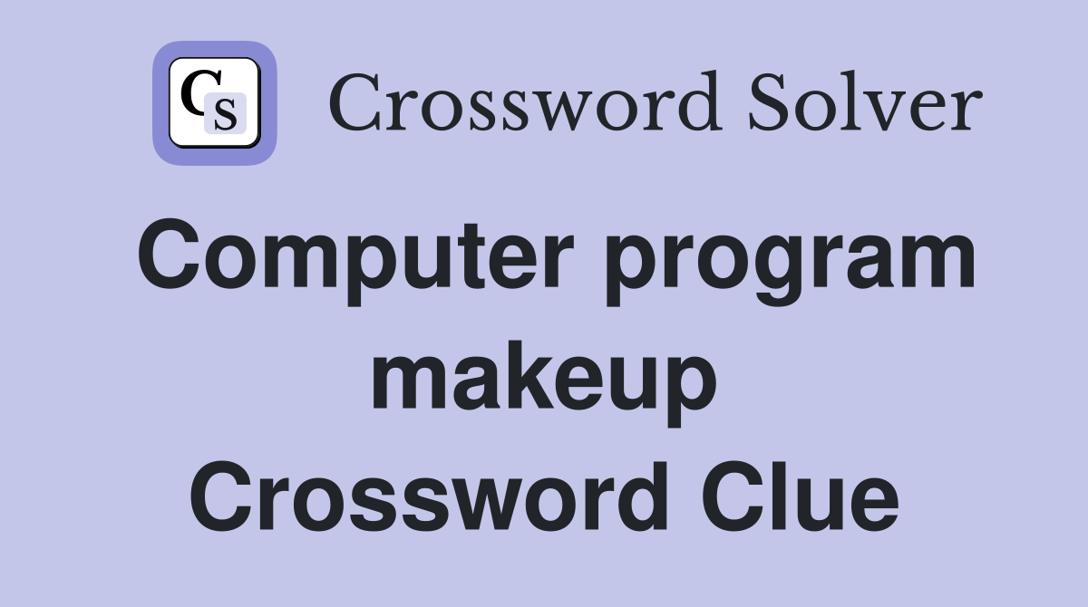 Computer program makeup Crossword Clue Answers Crossword Solver