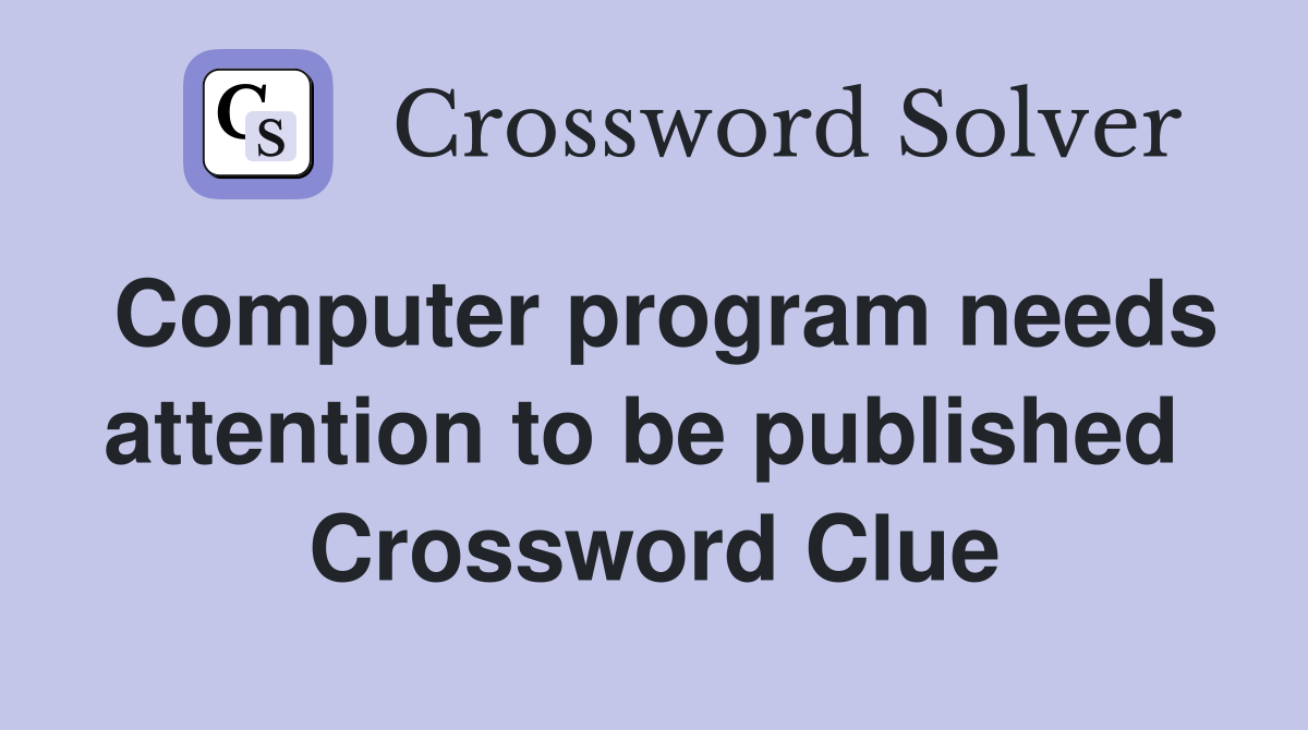 Computer program needs attention to be published  Crossword Clue