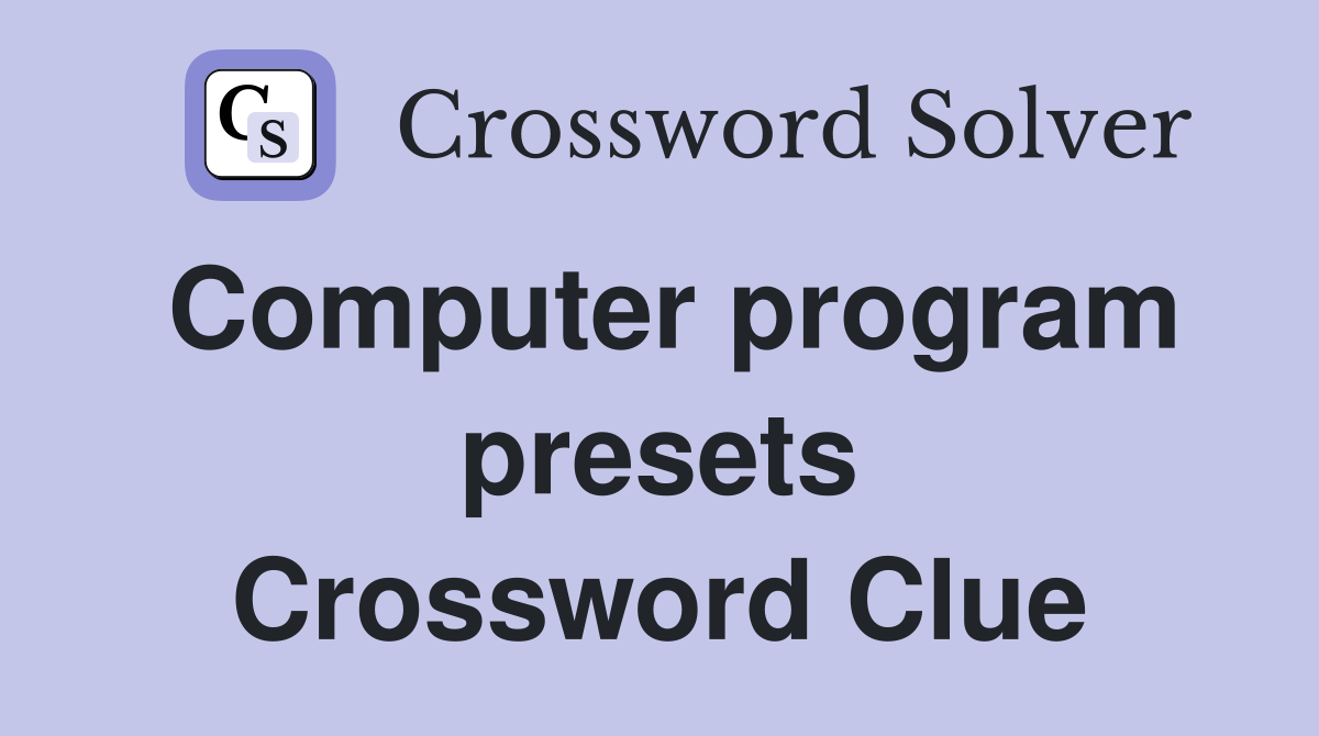 Computer program presets Crossword Clue