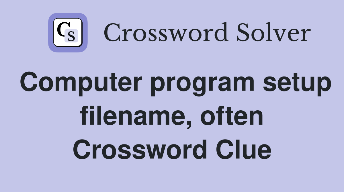 Computer program setup filename, often Crossword Clue