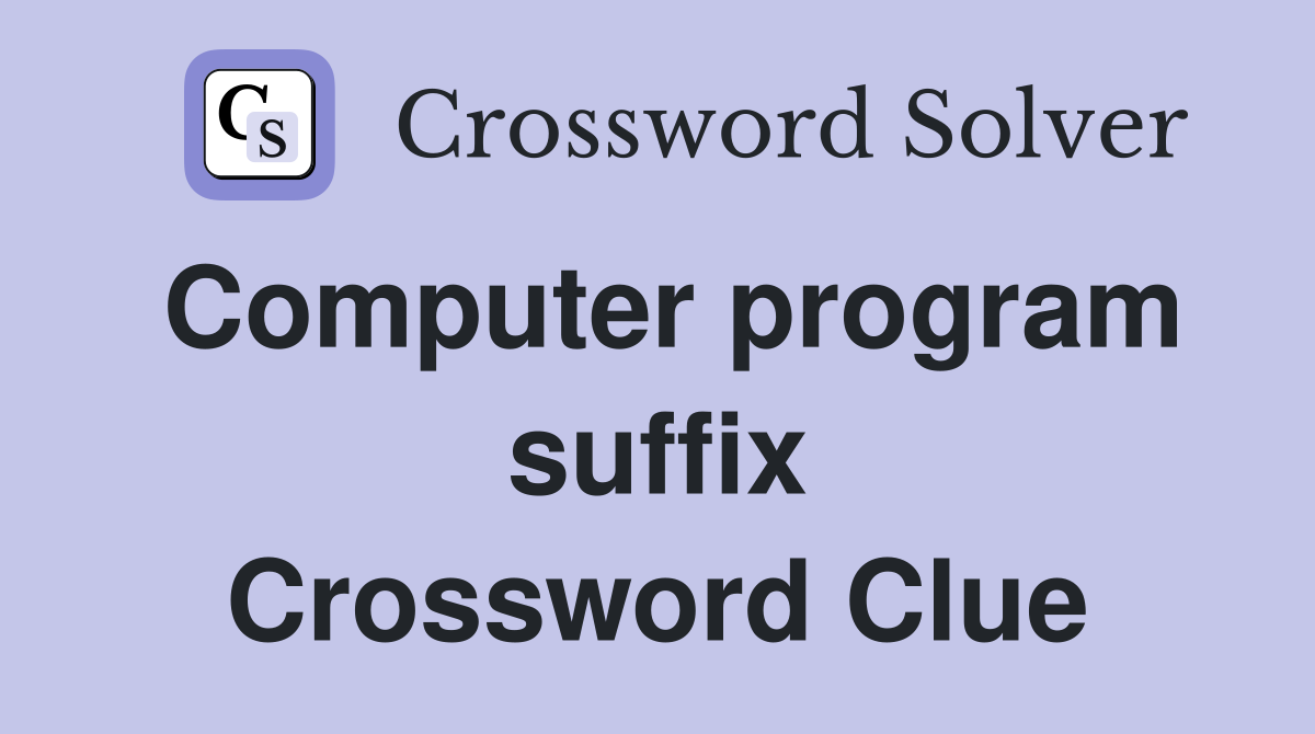 Computer program suffix Crossword Clue
