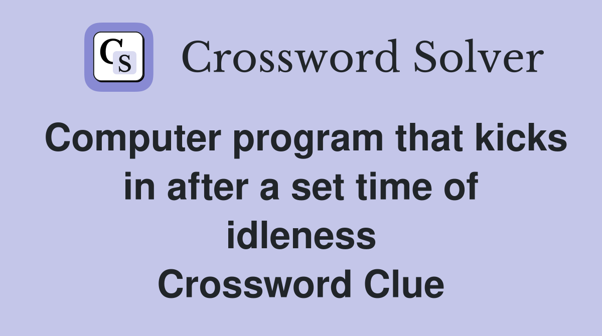 Computer program that kicks in after a set time of idleness Crossword Clue