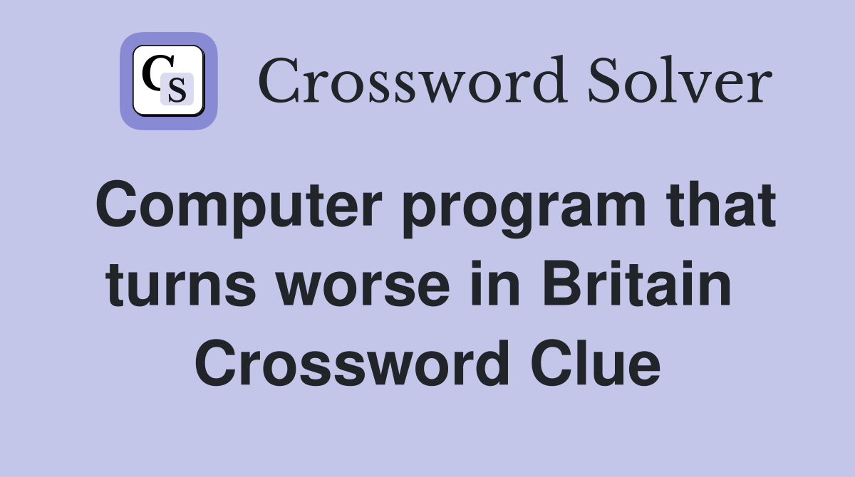 Computer program that turns worse in Britain  Crossword Clue