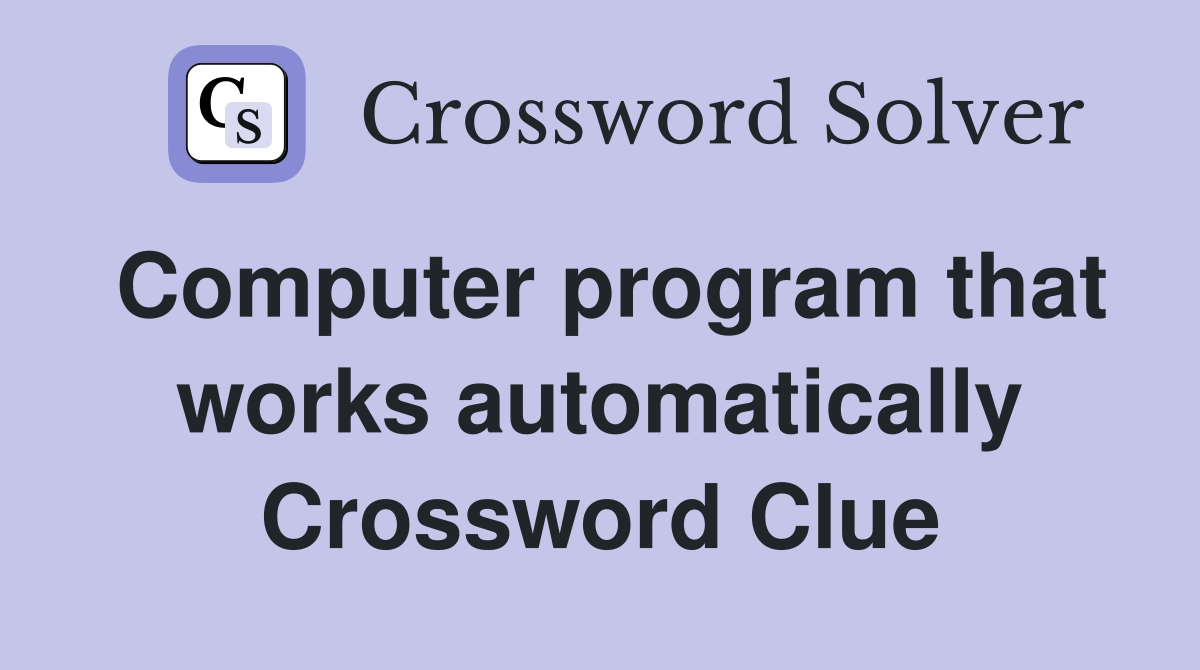 Computer program that works automatically Crossword Clue