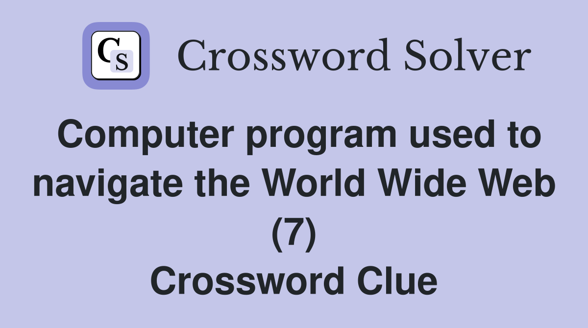 Computer program used to navigate the World Wide Web (7) Crossword Clue