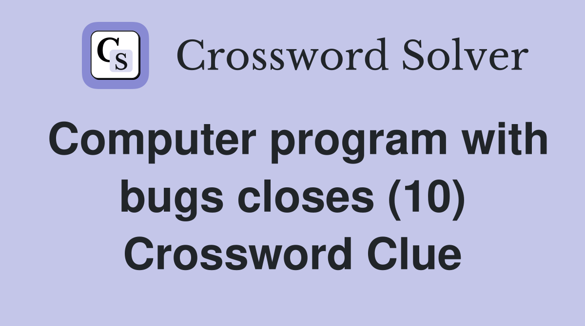 Computer program with bugs closes (10) Crossword Clue
