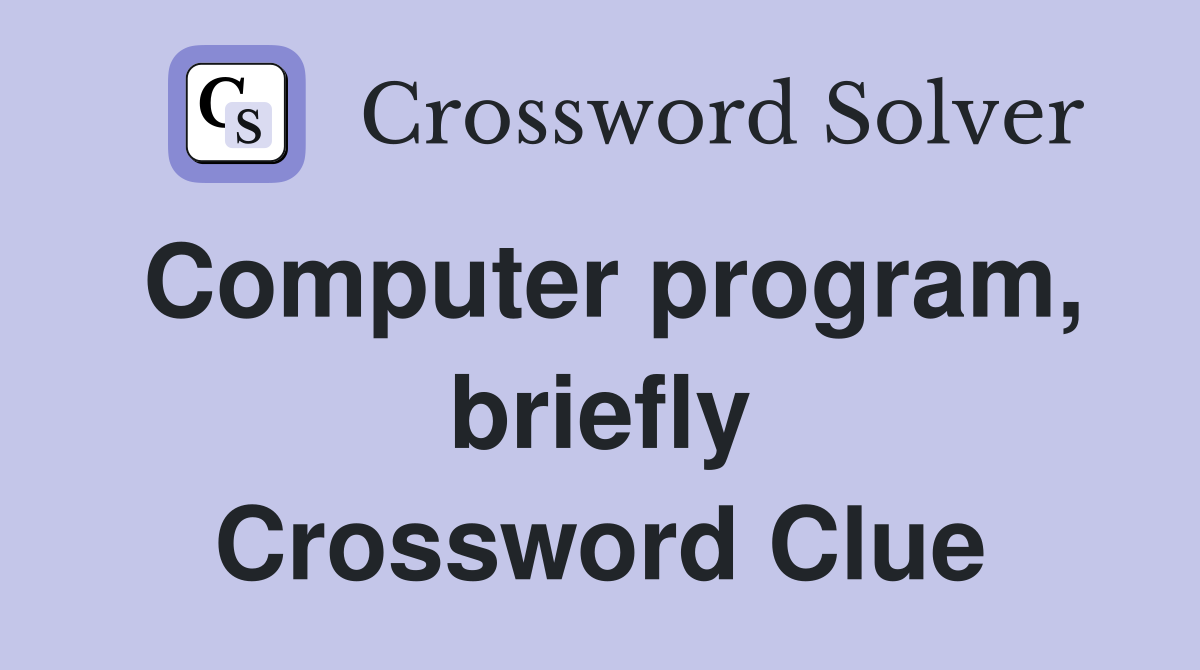 Computer program, briefly Crossword Clue