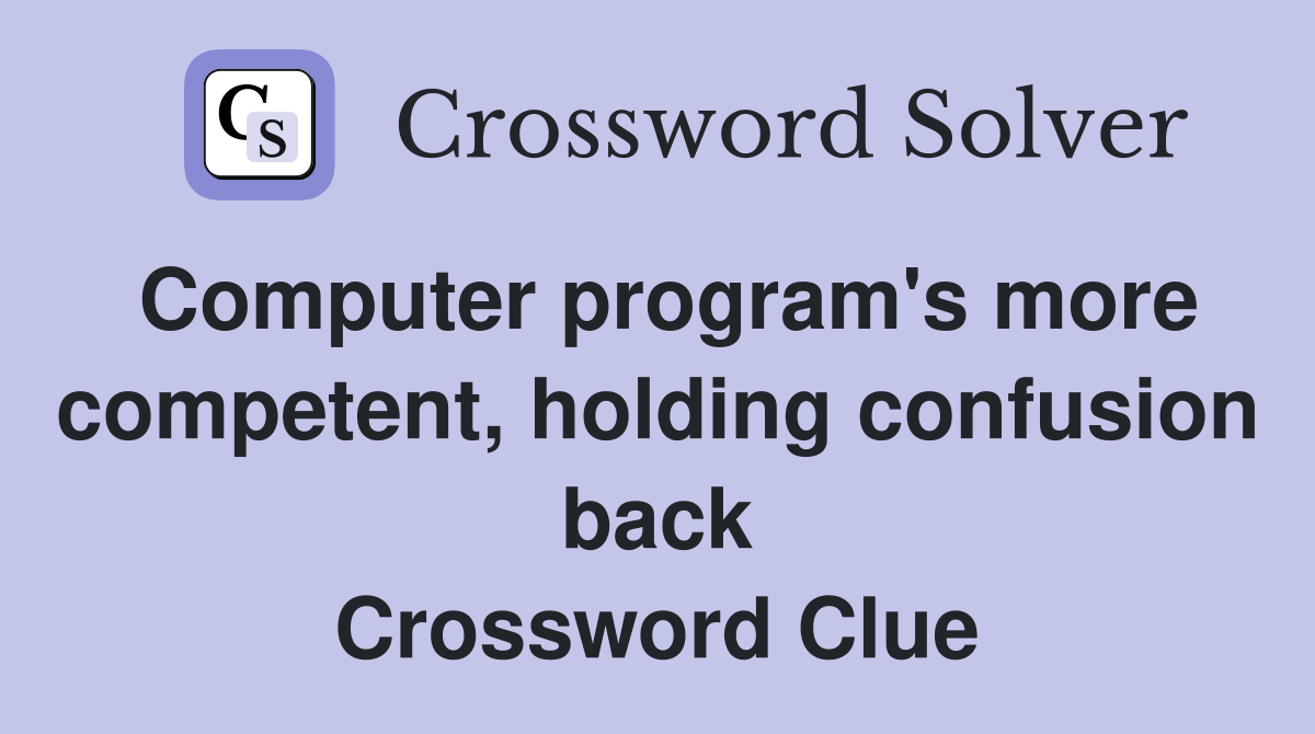 Computer program's more competent, holding confusion back Crossword Clue