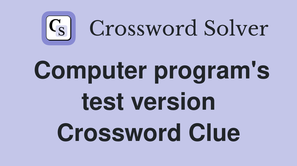 Computer program's test version Crossword Clue