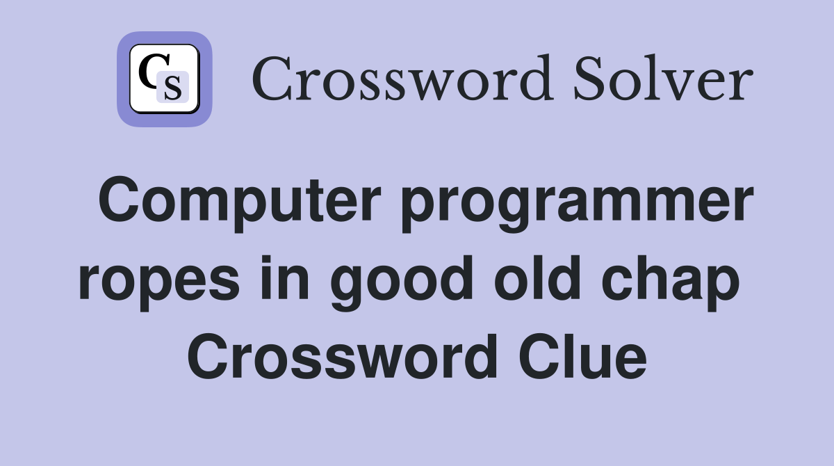 Computer programmer ropes in good old chap  Crossword Clue