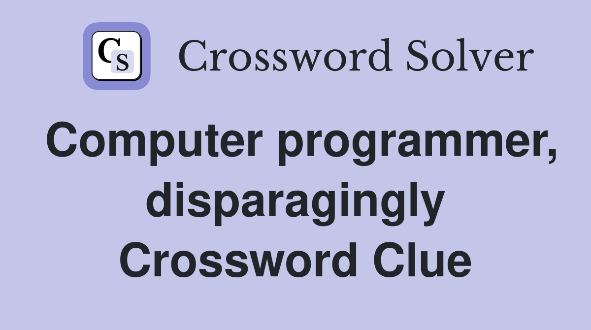 Computer programmer, disparagingly Crossword Clue