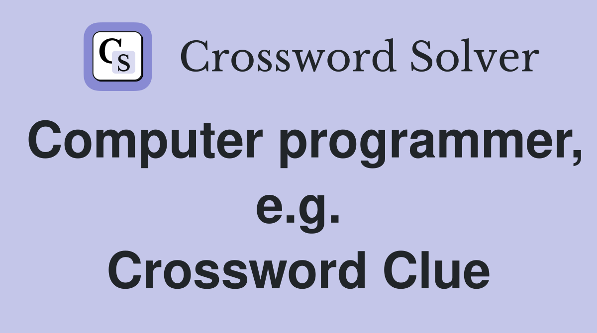 Computer programmer, e.g. Crossword Clue