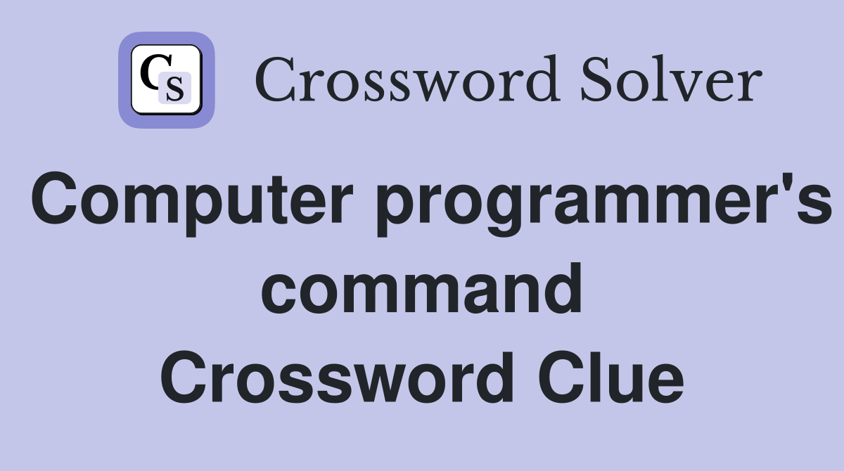 Computer programmer's command Crossword Clue