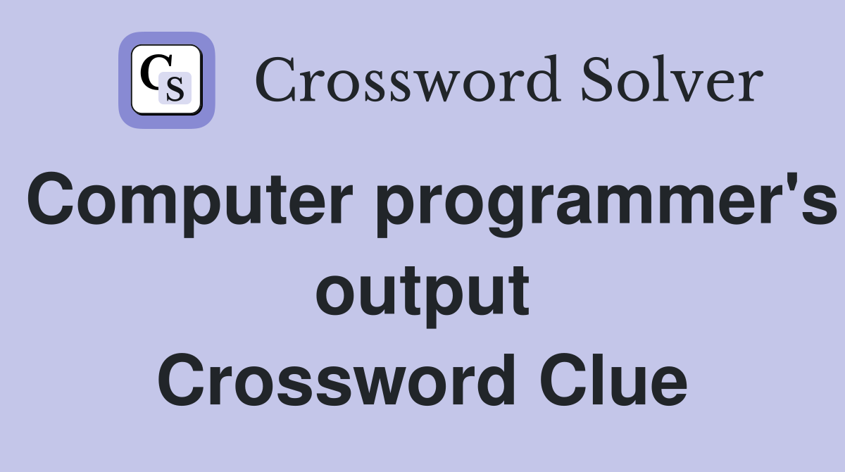 Computer programmer's output Crossword Clue