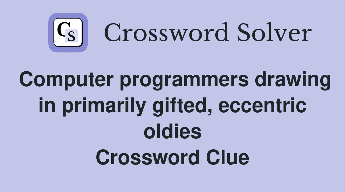 Computer programmers drawing in primarily gifted, eccentric oldies Crossword Clue