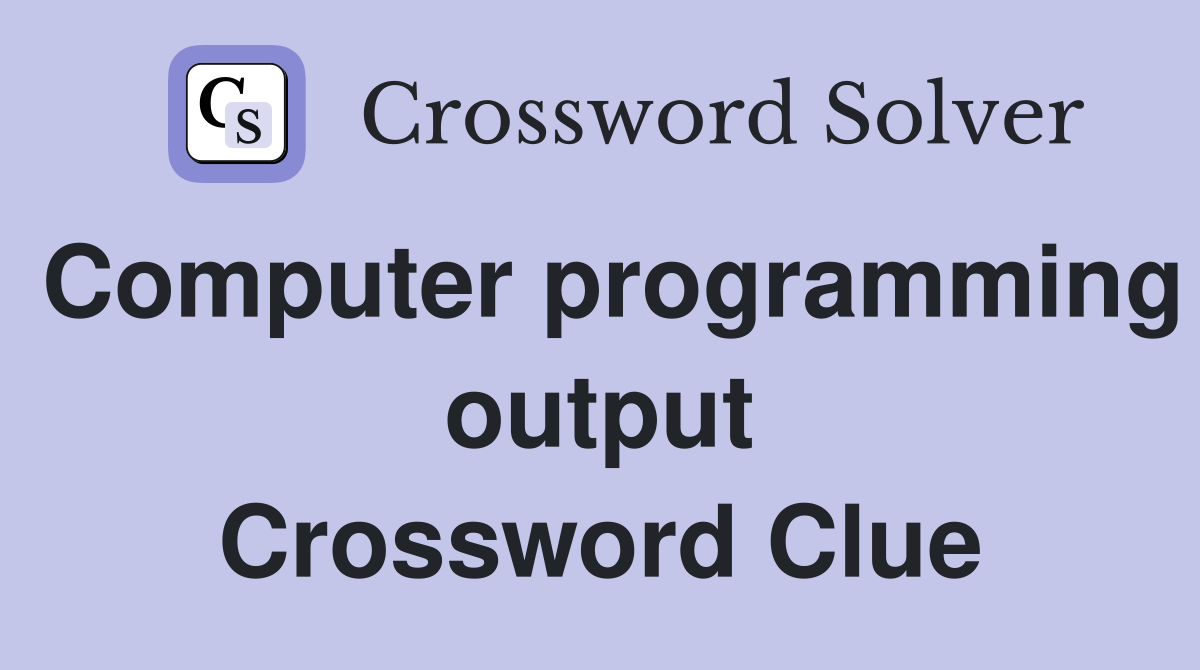 Computer programming output Crossword Clue