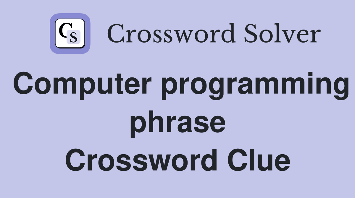 Computer programming phrase Crossword Clue