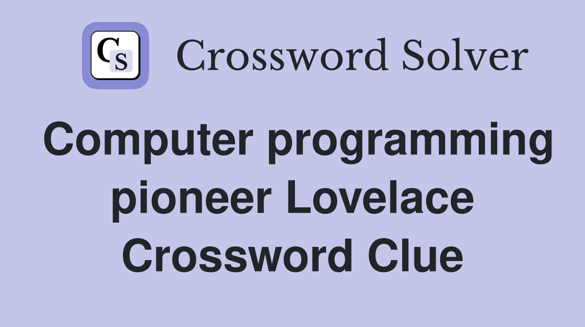 Computer programming pioneer Lovelace Crossword Clue