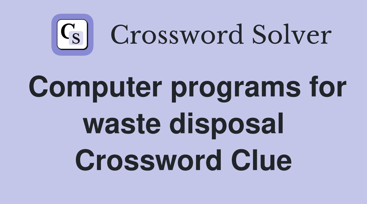 Computer programs for waste disposal Crossword Clue