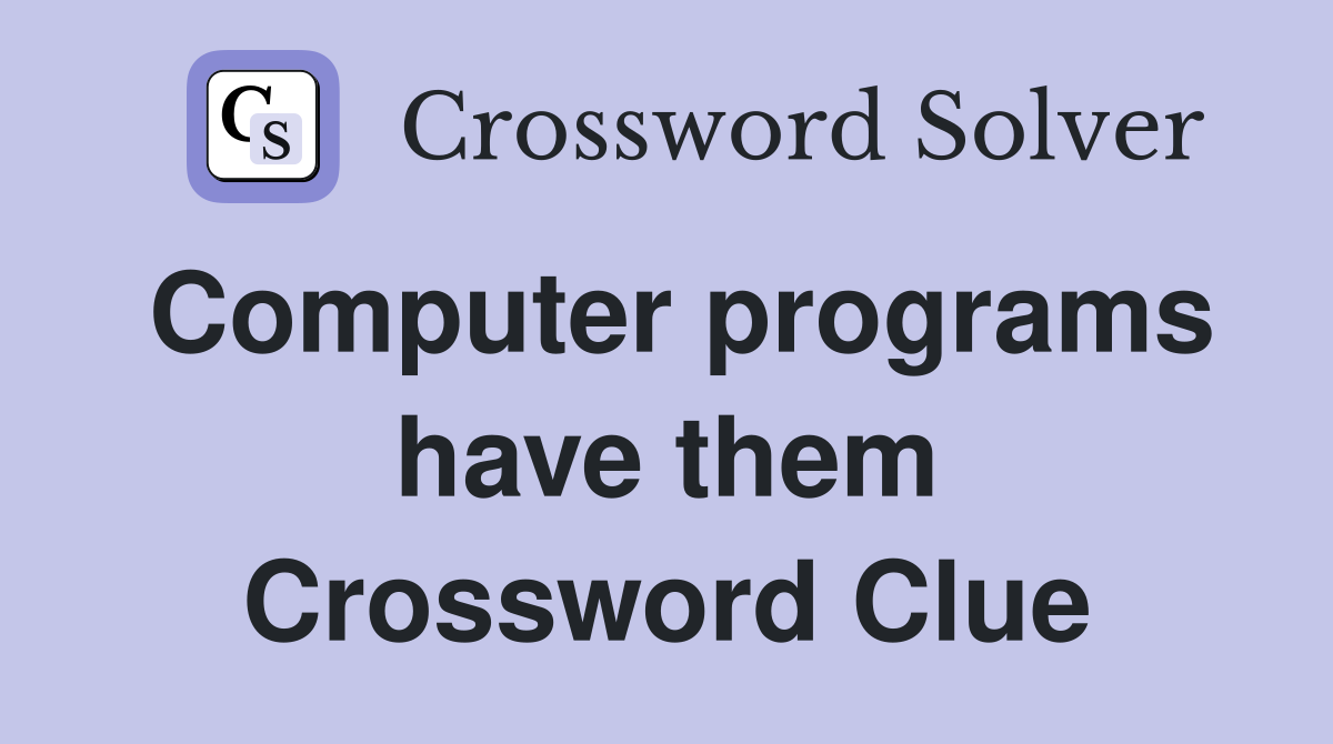 Computer programs have them Crossword Clue