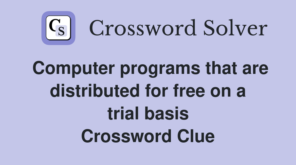 Computer programs that are distributed for free on a trial basis Crossword Clue