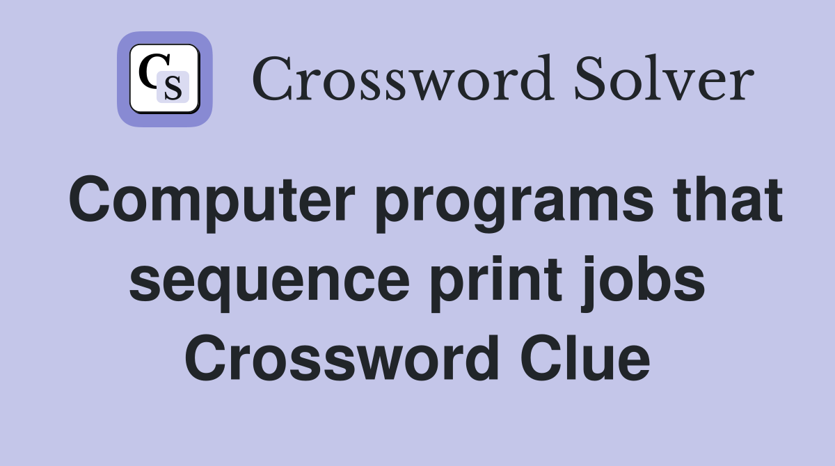 Computer programs that sequence print jobs Crossword Clue