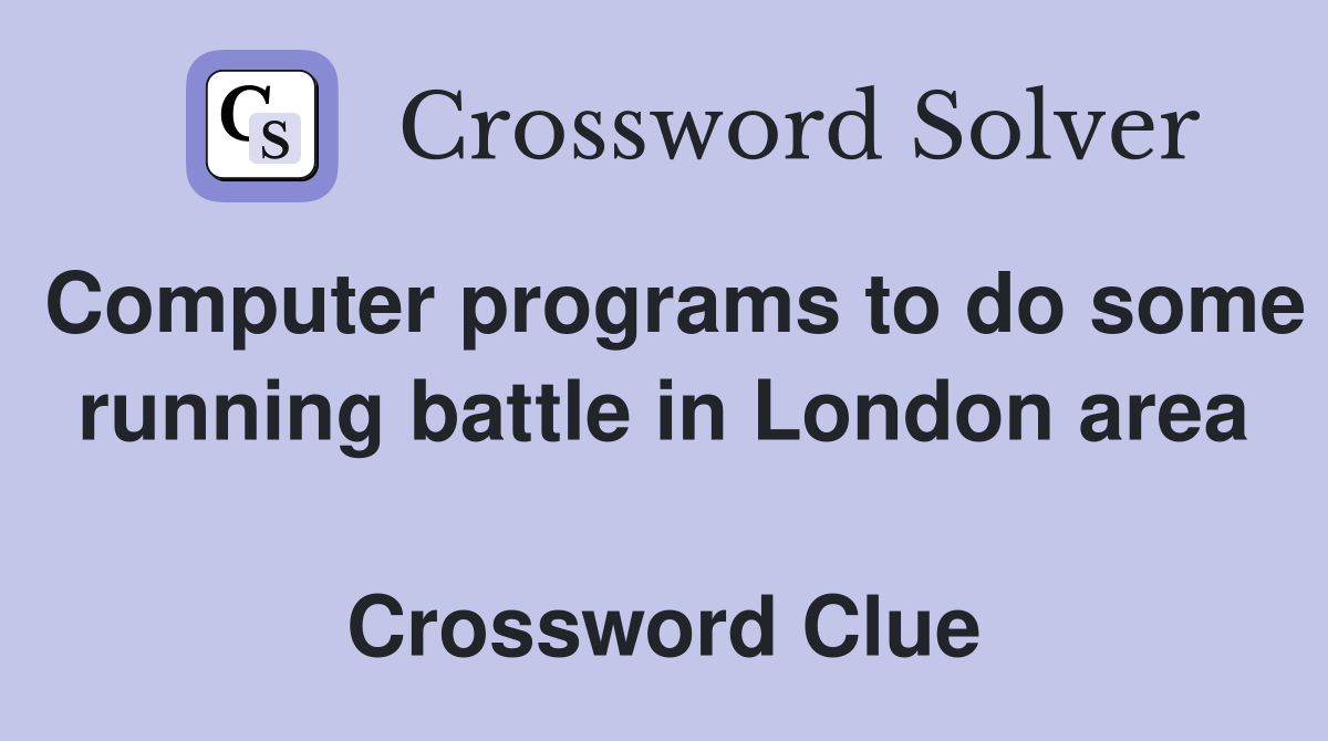 Computer programs to do some running battle in London area  Crossword Clue