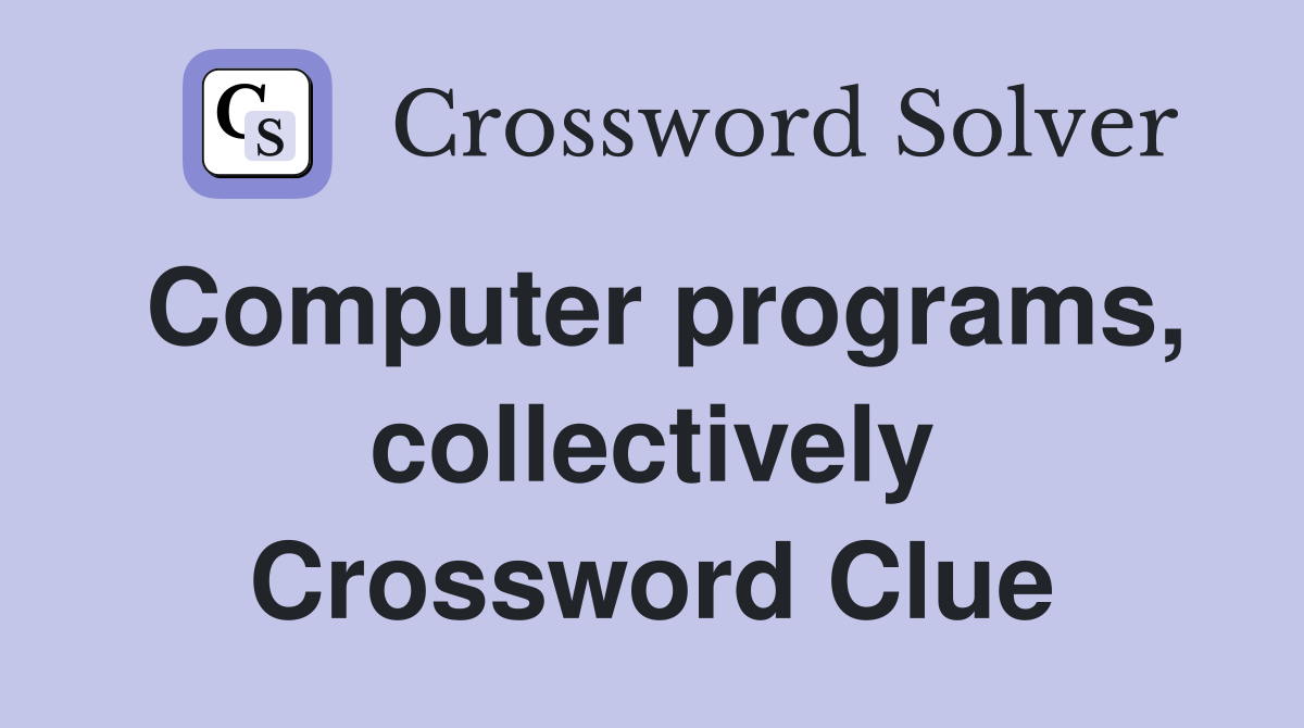 Computer programs, collectively Crossword Clue