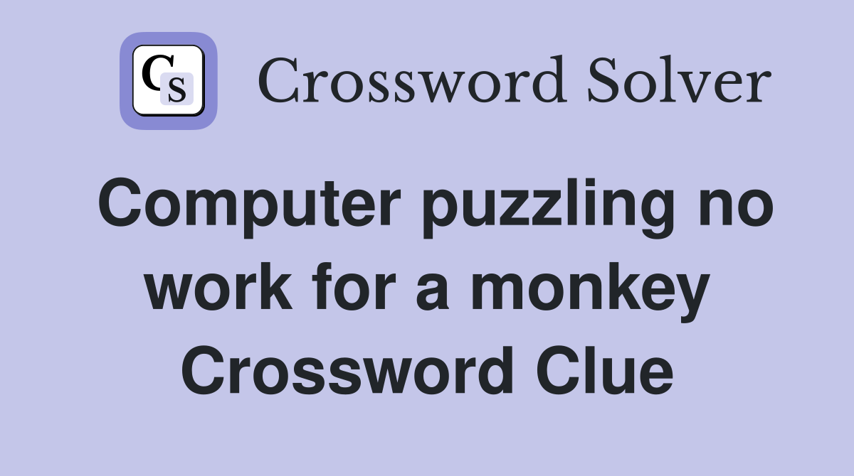 Computer puzzling no work for a monkey Crossword Clue