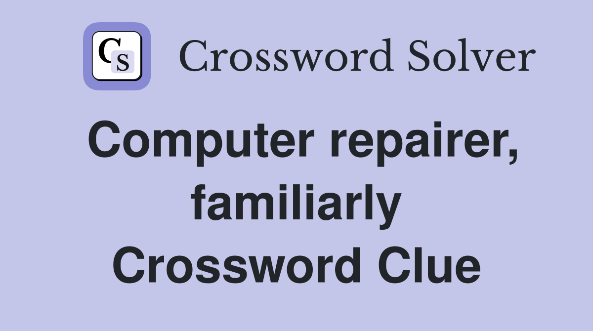 Computer repairer, familiarly Crossword Clue