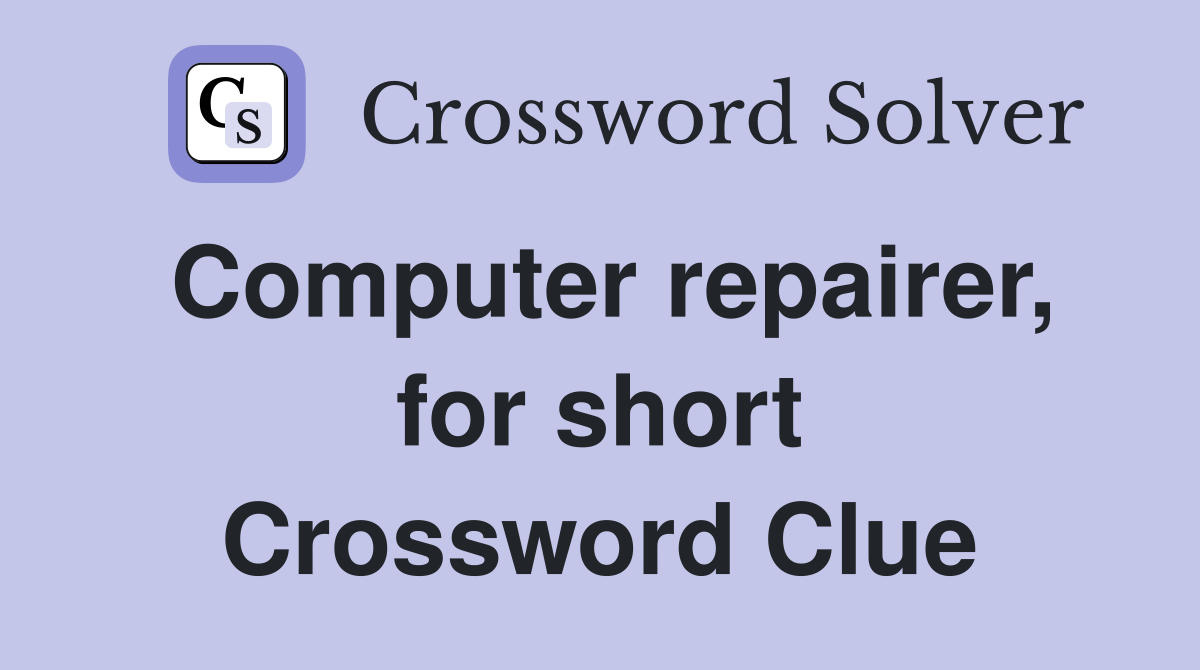 Computer repairer, for short Crossword Clue