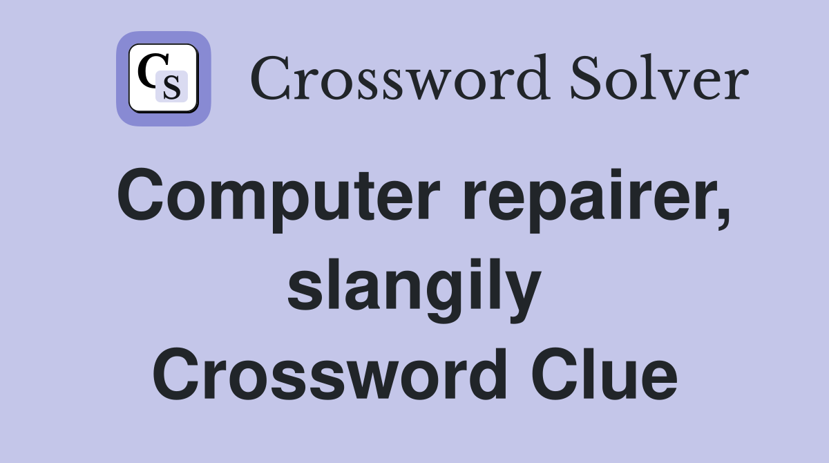 Computer repairer, slangily Crossword Clue
