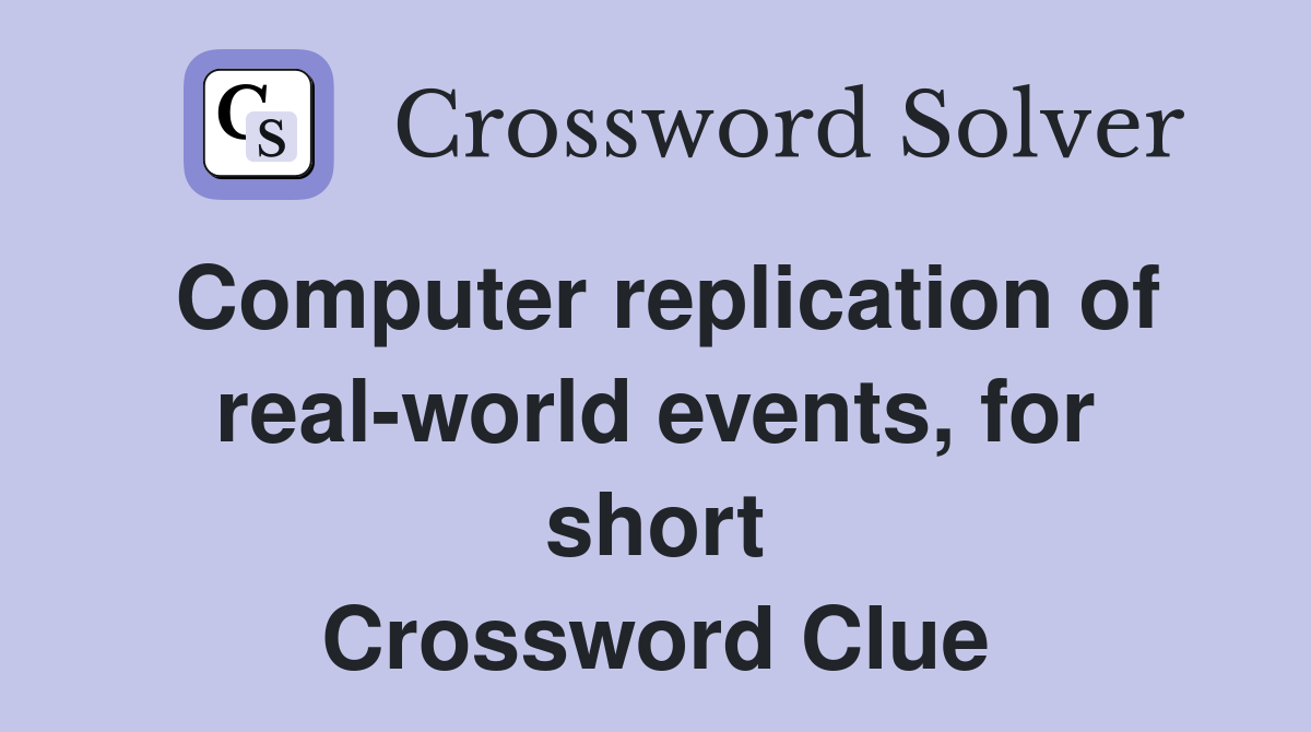 Computer replication of real-world events, for short Crossword Clue