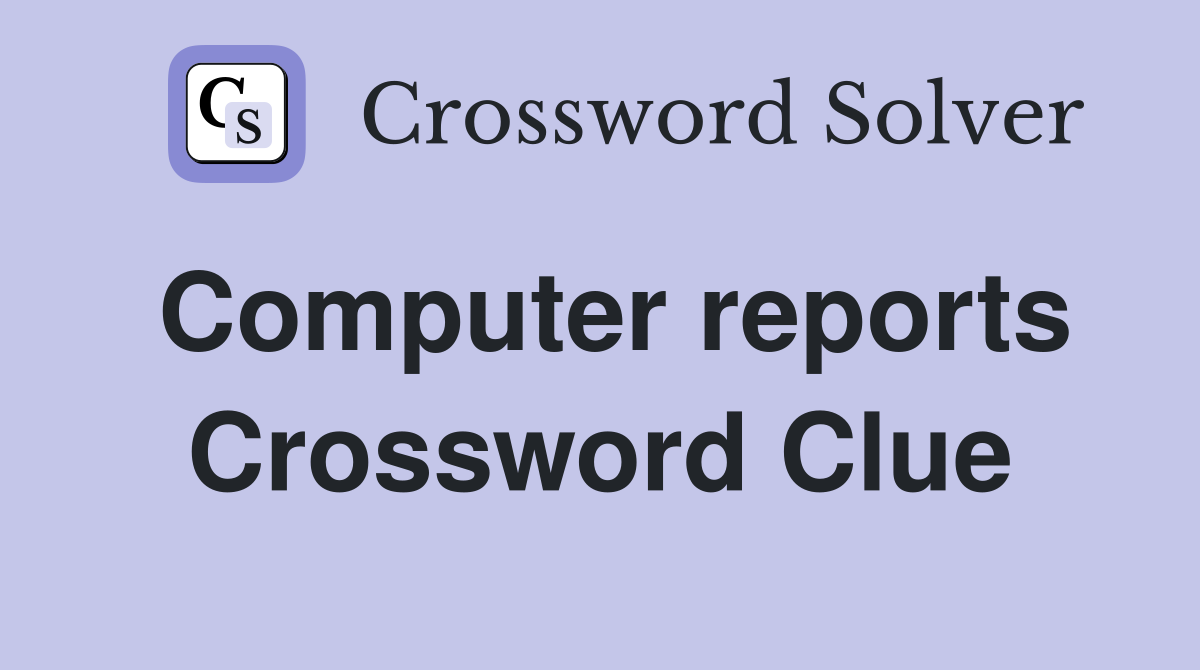 Computer reports Crossword Clue