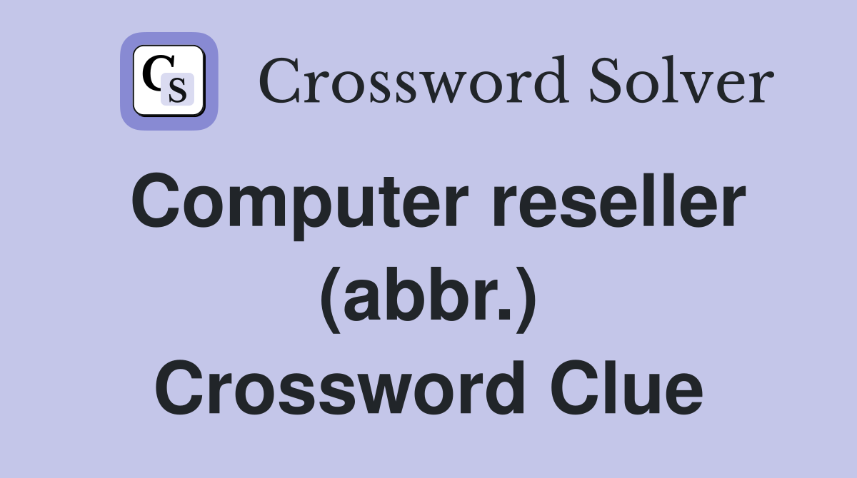 Computer reseller (abbr.) Crossword Clue