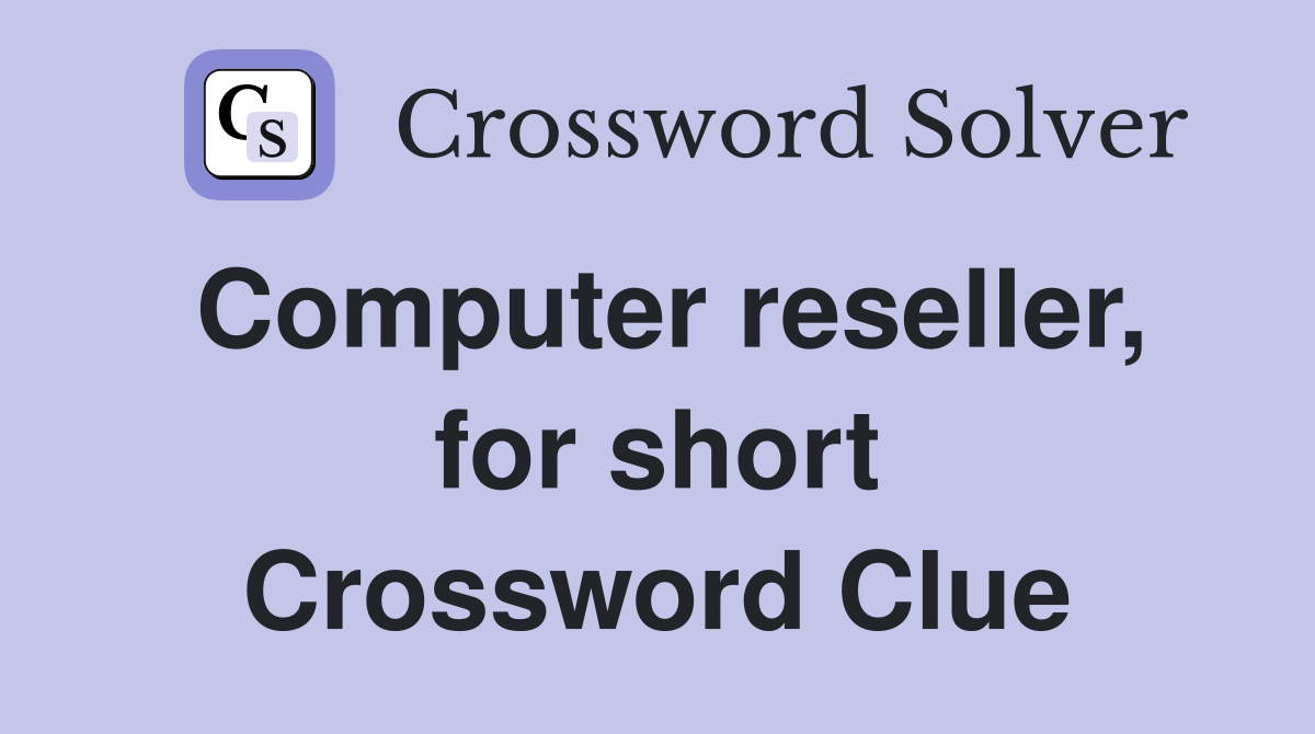 Computer reseller, for short Crossword Clue
