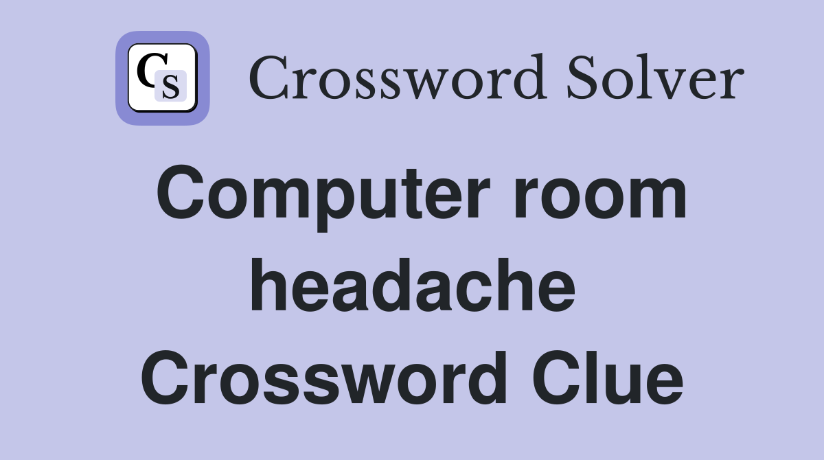 Computer room headache Crossword Clue