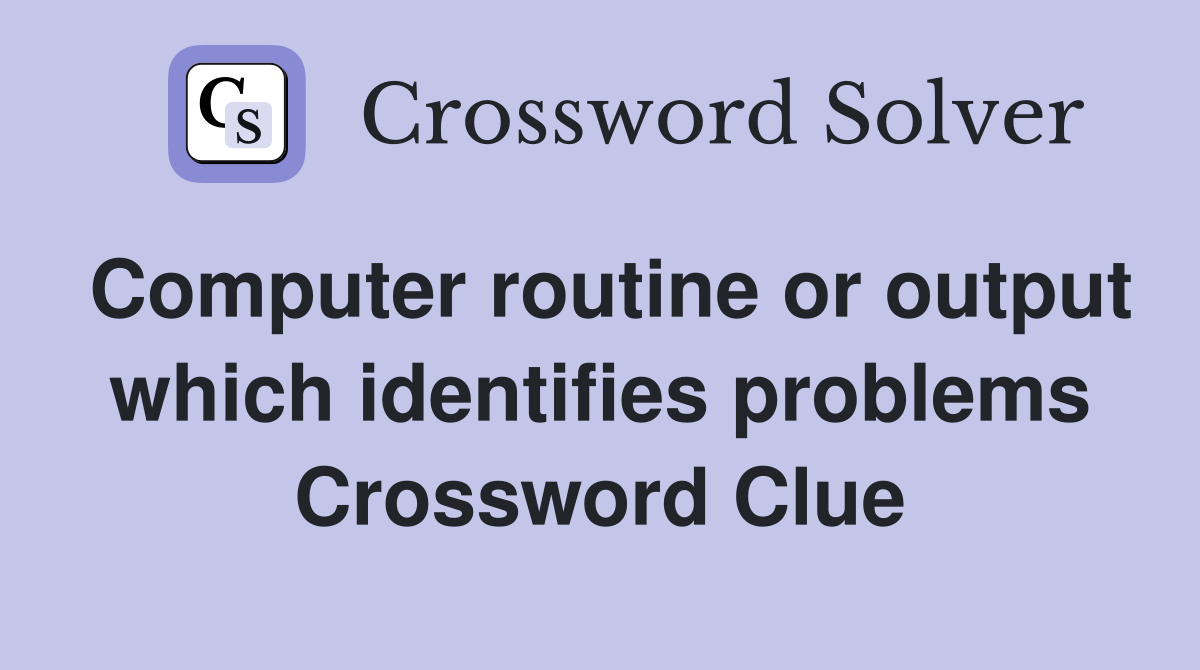 Computer routine or output which identifies problems Crossword Clue