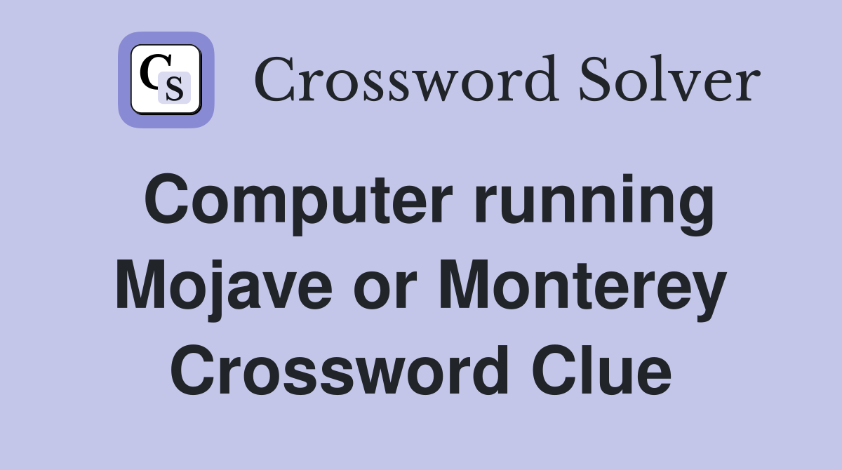 Computer running Mojave or Monterey Crossword Clue