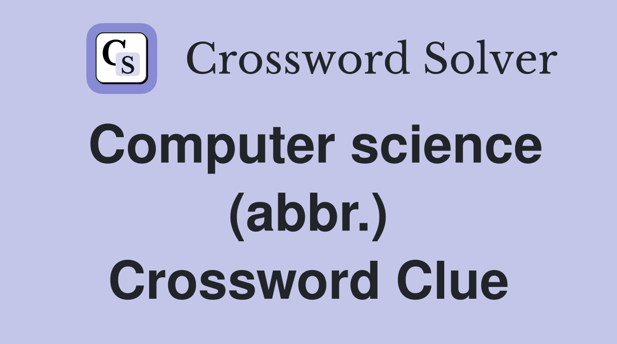 Computer science (abbr.) Crossword Clue