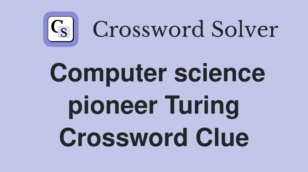 Computer science pioneer Turing Crossword Clue