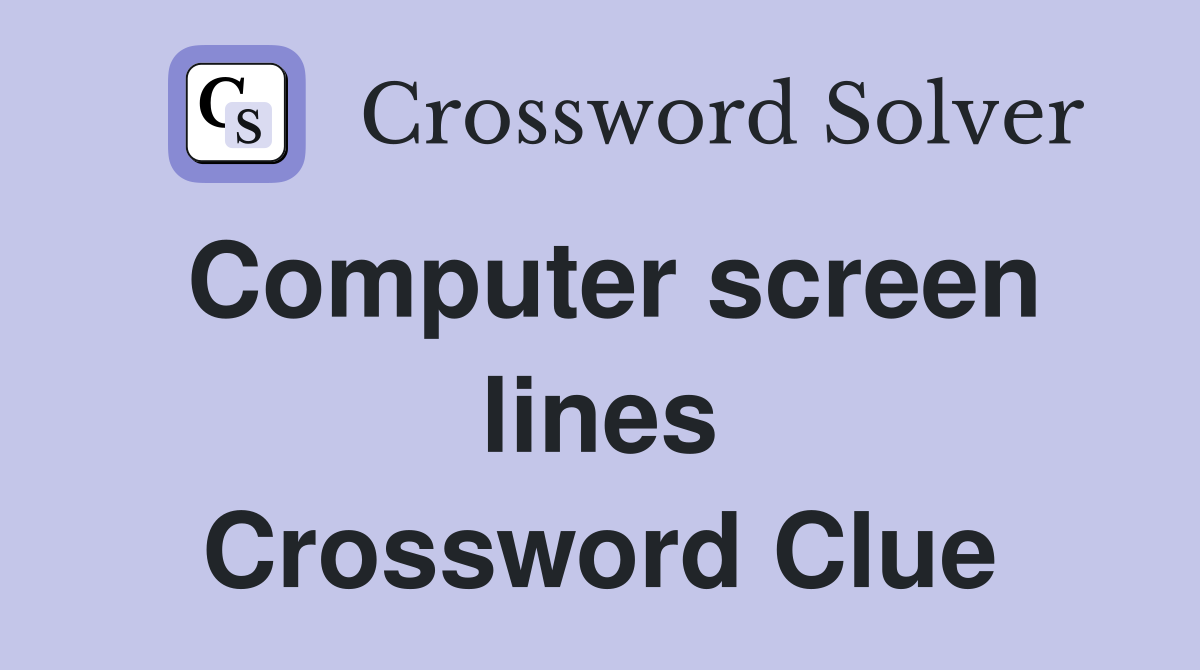 Computer screen lines Crossword Clue