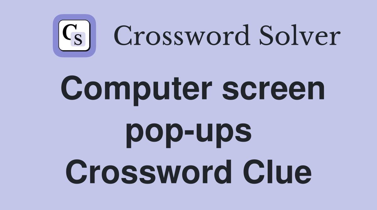 Computer screen pop-ups Crossword Clue