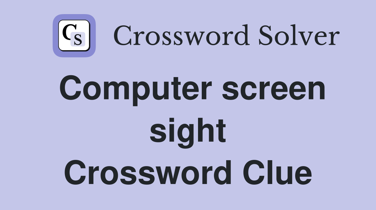Computer screen sight Crossword Clue