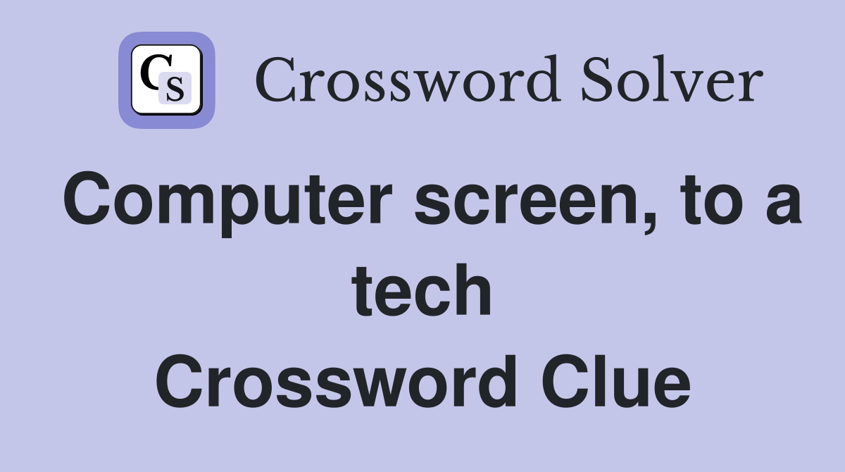 Computer screen, to a tech Crossword Clue