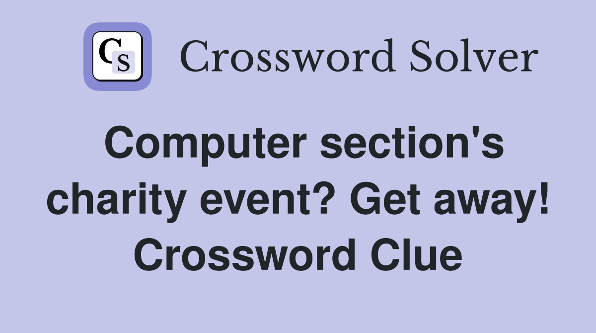 Computer section's charity event? Get away! Crossword Clue