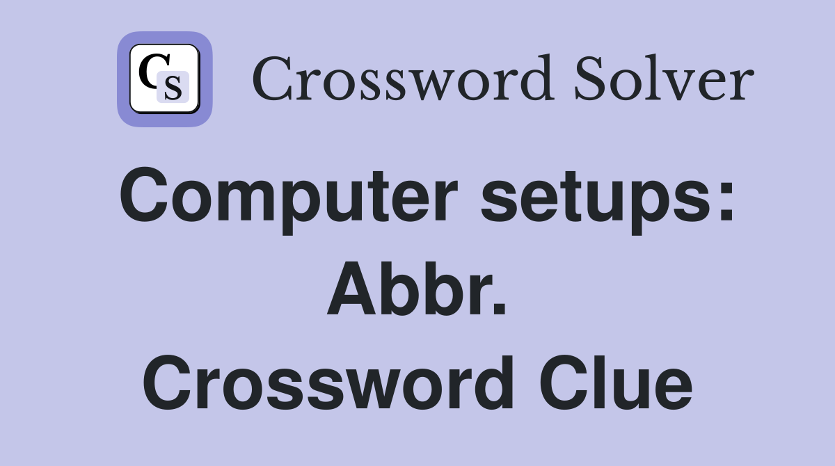 Computer setups: Abbr. Crossword Clue