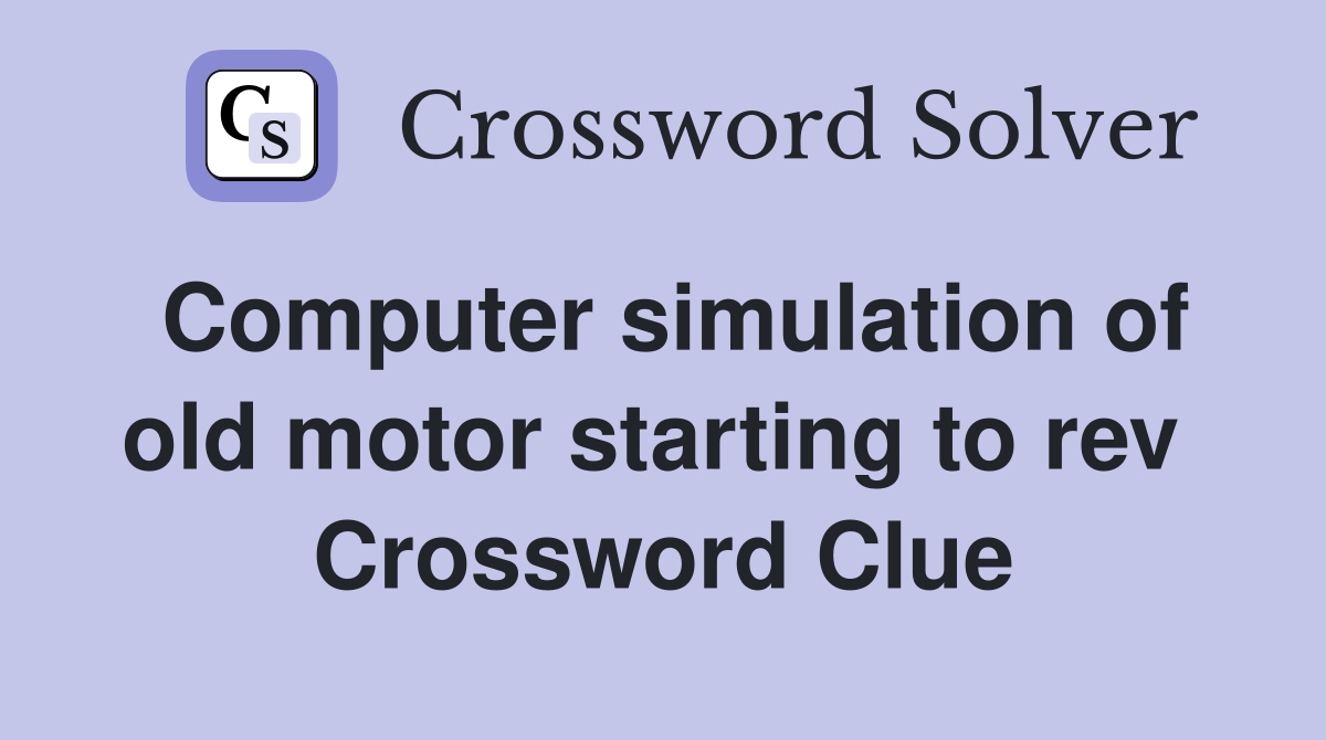 Computer simulation of old motor starting to rev  Crossword Clue