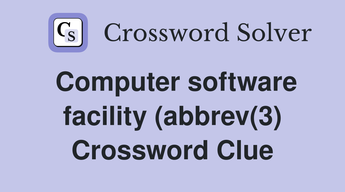 Computer software facility (abbrev(3) Crossword Clue